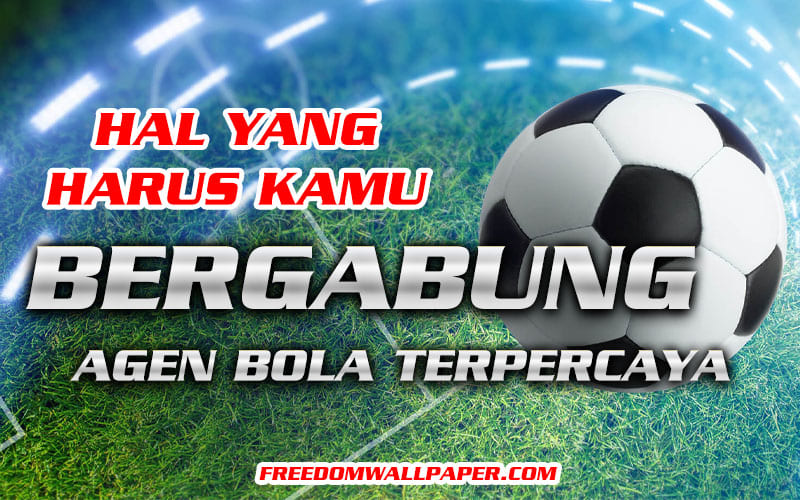 Hal Yang Harus Kamu Ketahui Dalam Bergabung Agen Bola Terpercaya